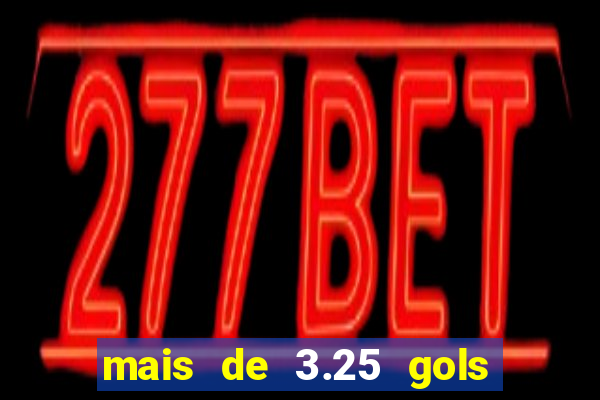 mais de 3.25 gols o que significa