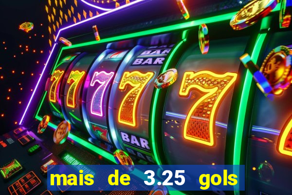 mais de 3.25 gols o que significa