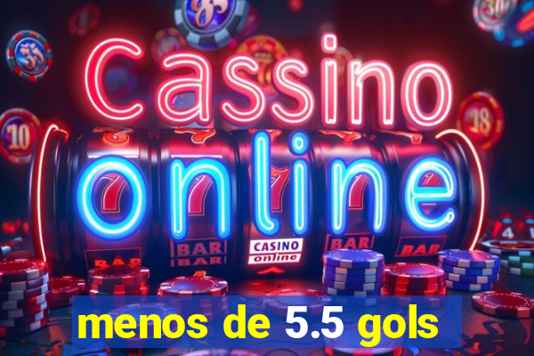 menos de 5.5 gols