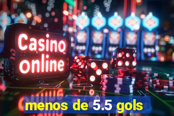 menos de 5.5 gols