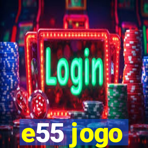 e55 jogo
