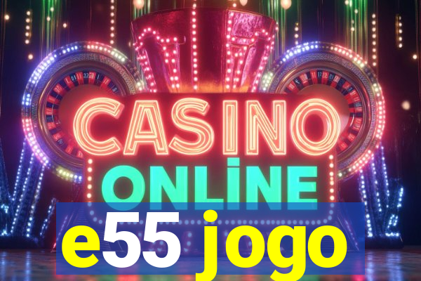 e55 jogo