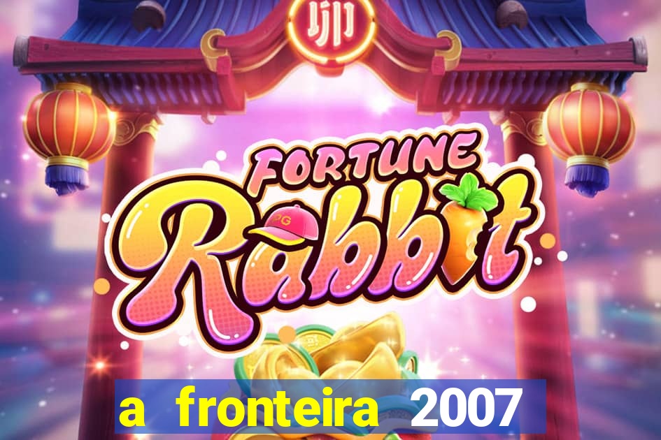 a fronteira 2007 filme completo download