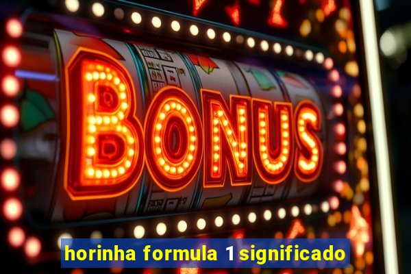 horinha formula 1 significado