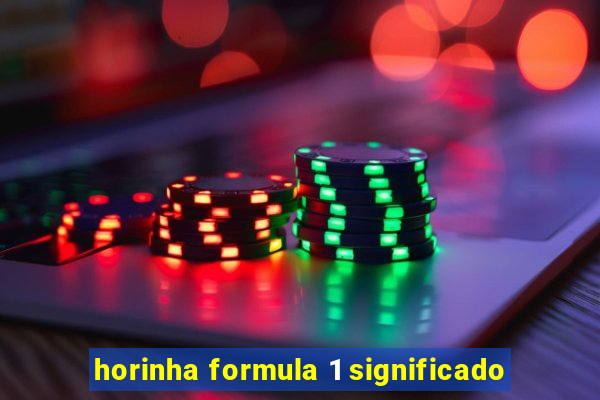 horinha formula 1 significado