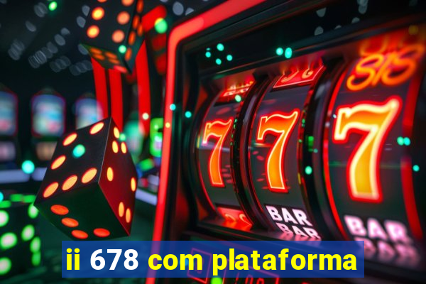 ii 678 com plataforma