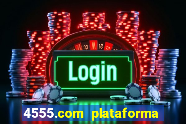 4555.com plataforma de jogos
