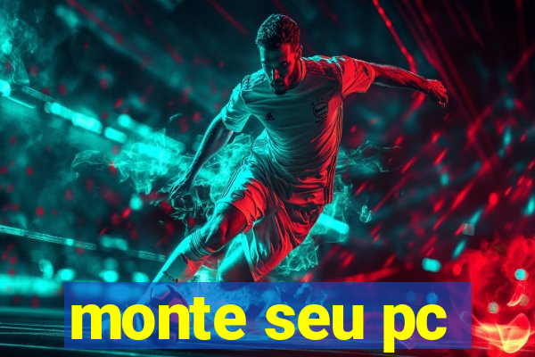 monte seu pc