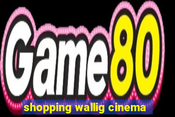 shopping wallig cinema