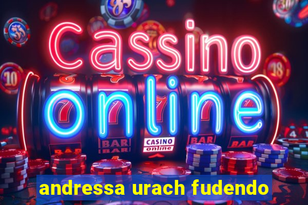andressa urach fudendo
