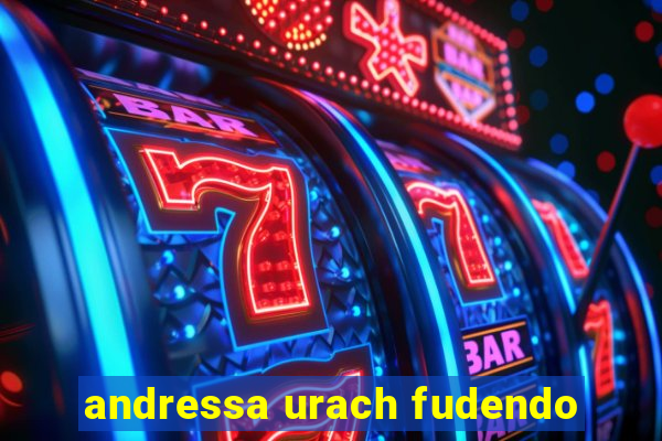 andressa urach fudendo