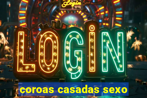 coroas casadas sexo