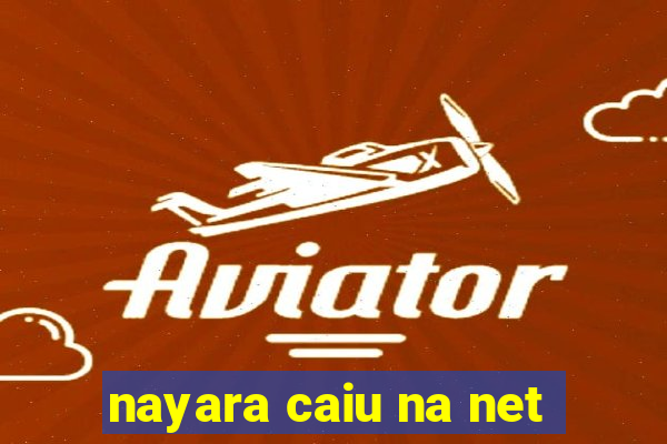 nayara caiu na net