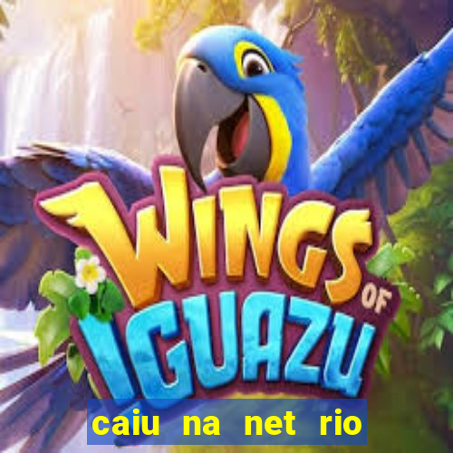 caiu na net rio de janeiro