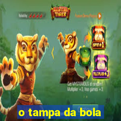 o tampa da bola