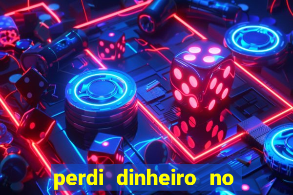 perdi dinheiro no jogo do tigre