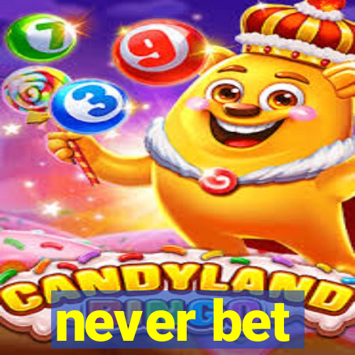 never bet