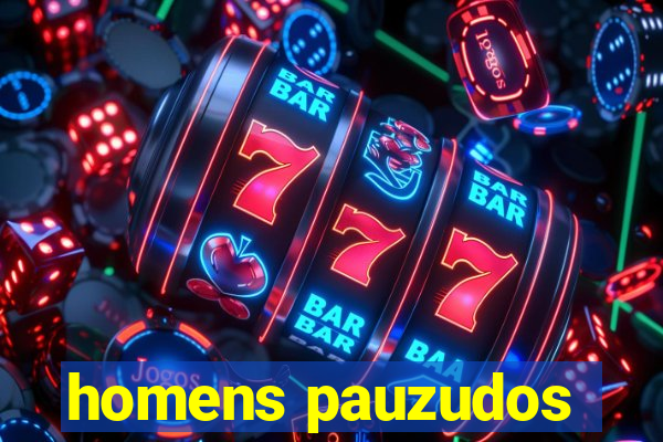 homens pauzudos