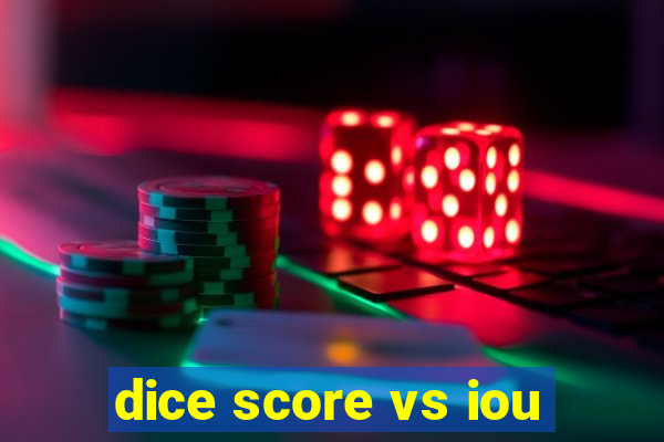 dice score vs iou