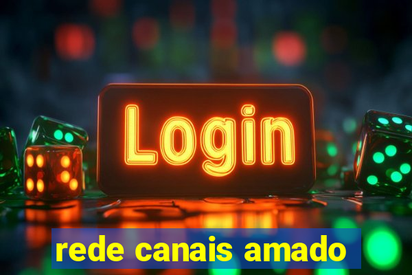 rede canais amado