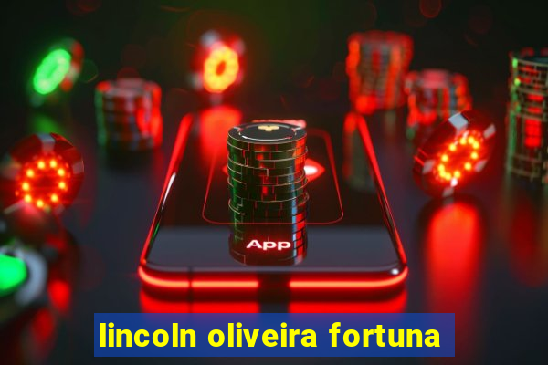 lincoln oliveira fortuna