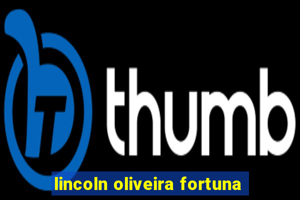 lincoln oliveira fortuna
