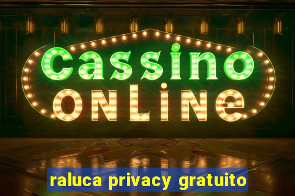 raluca privacy gratuito