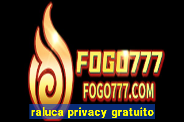 raluca privacy gratuito