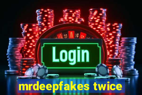 mrdeepfakes twice