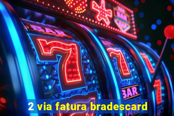 2 via fatura bradescard