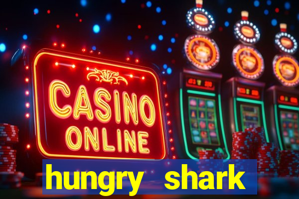 hungry shark evolution dinheiro infinito 2024
