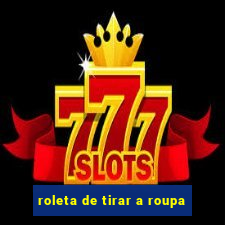 roleta de tirar a roupa