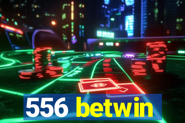 556 betwin