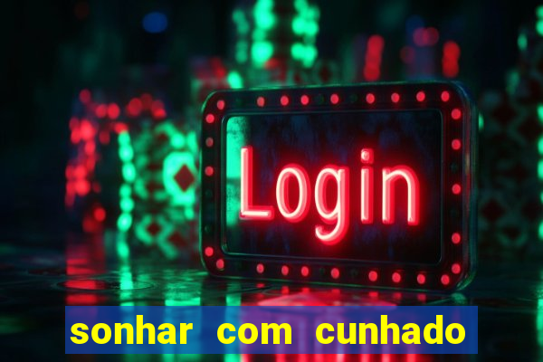 sonhar com cunhado que bicho jogar