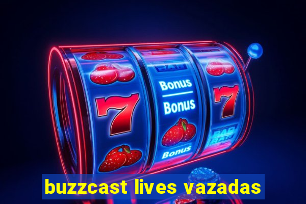 buzzcast lives vazadas