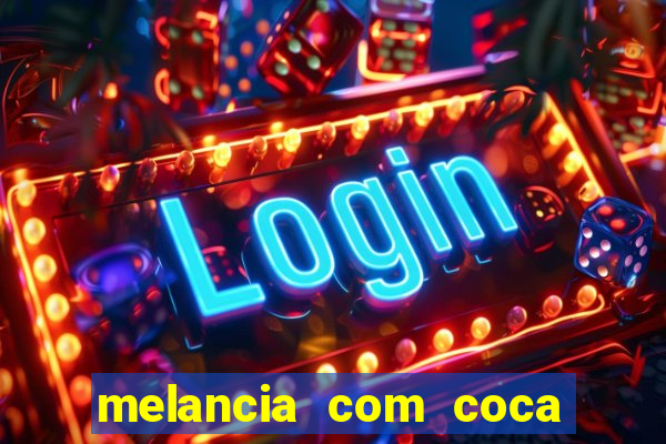 melancia com coca cola faz mal