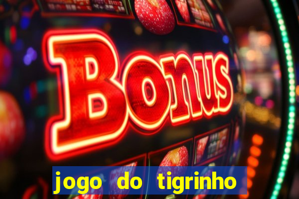 jogo do tigrinho gratis sem deposito