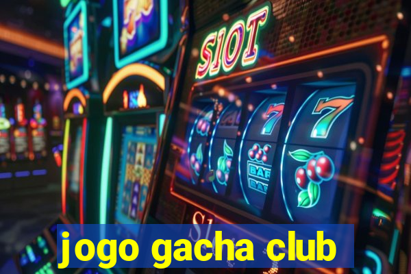 jogo gacha club