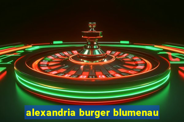 alexandria burger blumenau
