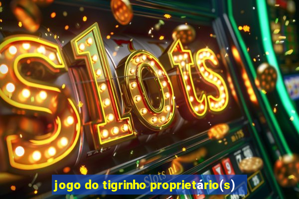 jogo do tigrinho proprietário(s)