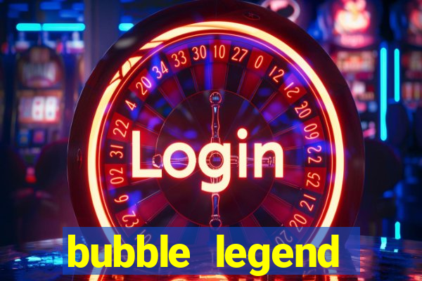 bubble legend ganhar dinheiro