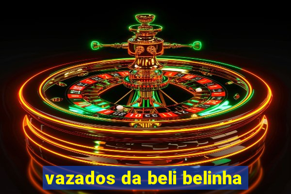 vazados da beli belinha