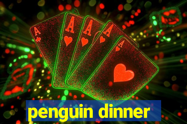 penguin dinner