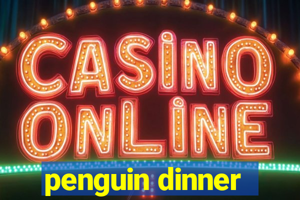 penguin dinner