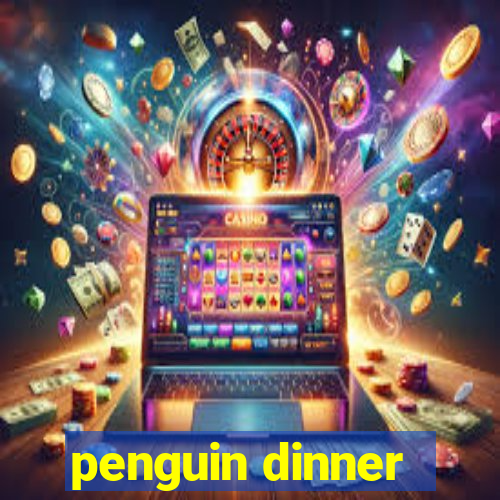 penguin dinner