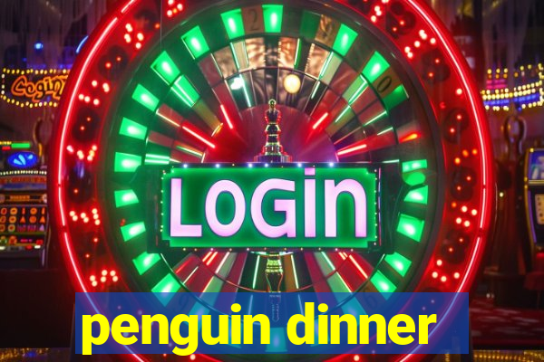 penguin dinner