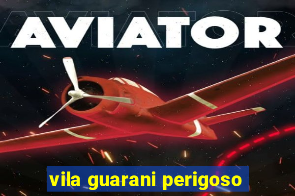 vila guarani perigoso