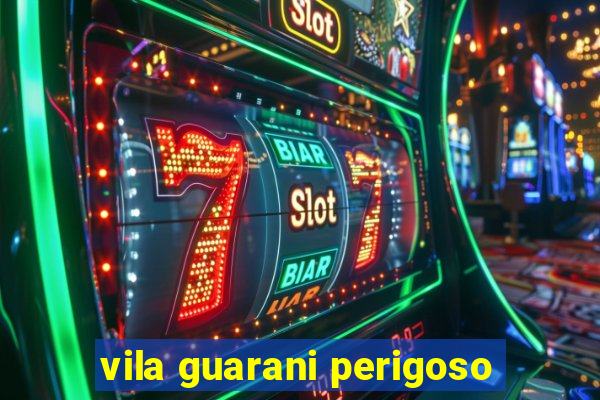 vila guarani perigoso