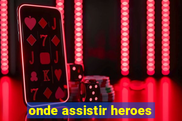 onde assistir heroes