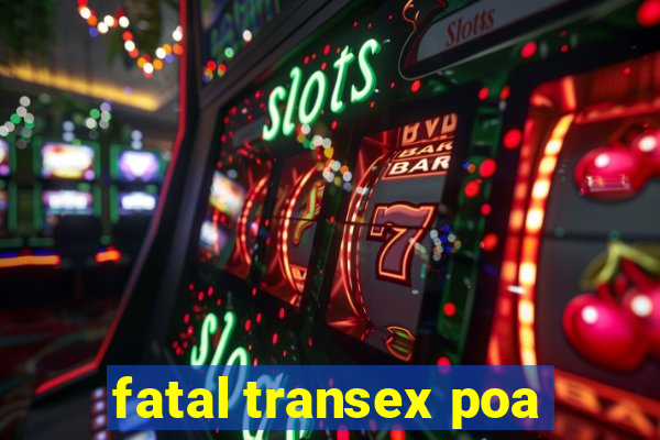 fatal transex poa